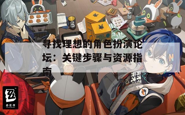 寻找理想的角色扮演论坛：关键步骤与资源指南
