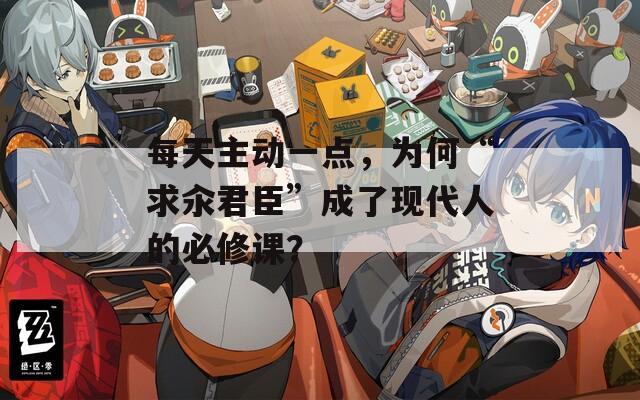 每天主动一点，为何“求汆君臣”成了现代人的必修课？