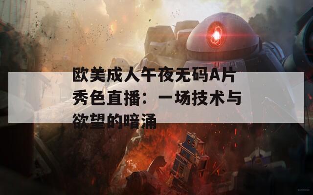 欧美成人午夜无码A片秀色直播：一场技术与欲望的暗涌