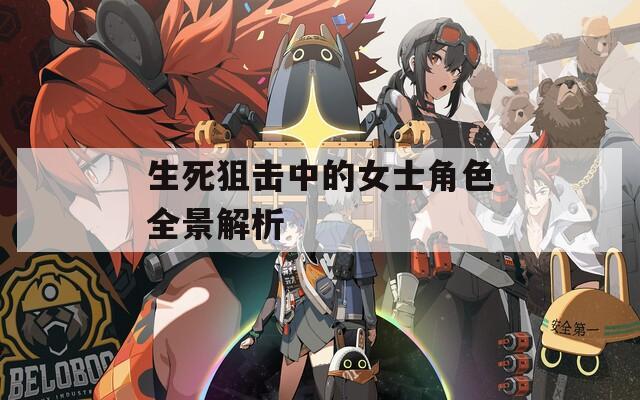 生死狙击中的女士角色全景解析