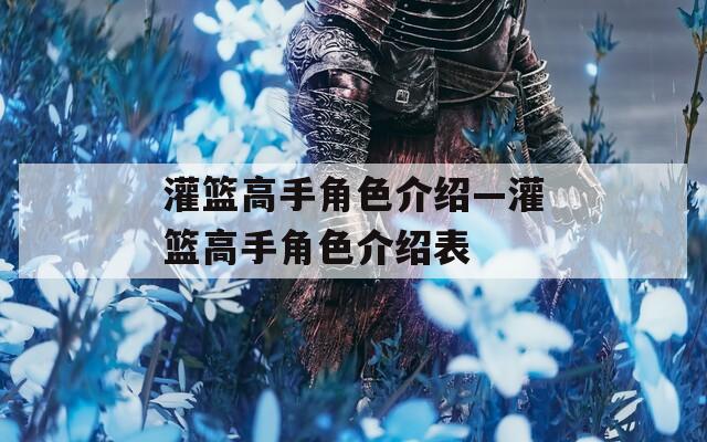 灌篮高手角色介绍—灌篮高手角色介绍表
