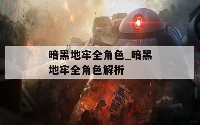 暗黑地牢全角色_暗黑地牢全角色解析