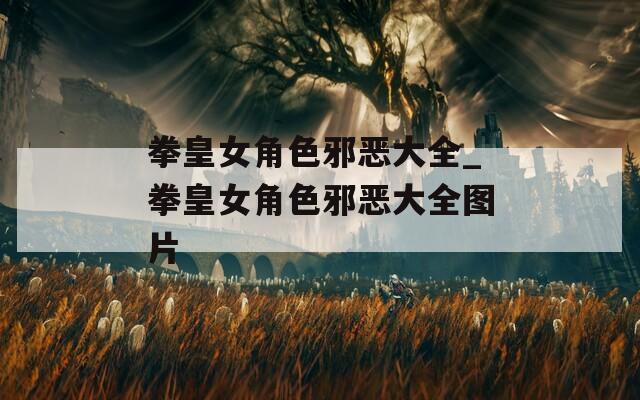 拳皇女角色邪恶大全_拳皇女角色邪恶大全图片