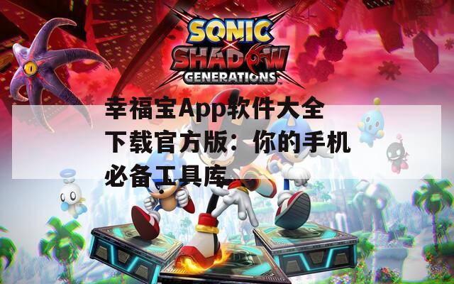 幸福宝App软件大全下载官方版：你的手机必备工具库