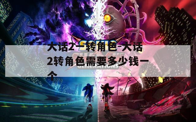 大话2一转角色-大话2转角色需要多少钱一个