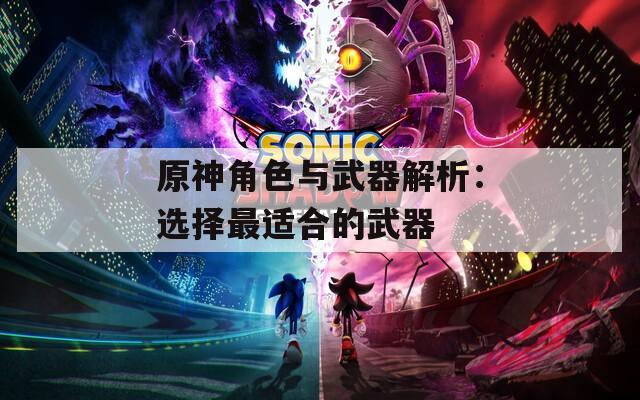 原神角色与武器解析：选择最适合的武器