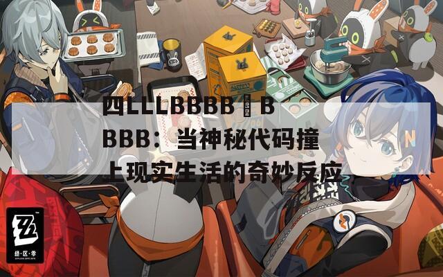 四LLLBBBB槡BBBB：当神秘代码撞上现实生活的奇妙反应