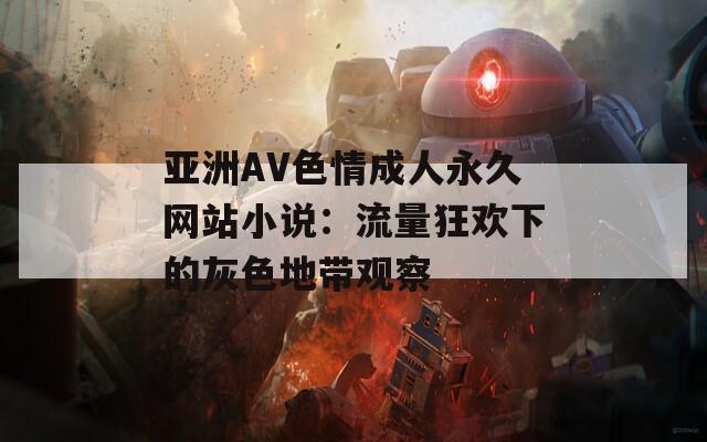 亚洲AV色情成人永久网站小说：流量狂欢下的灰色地带观察