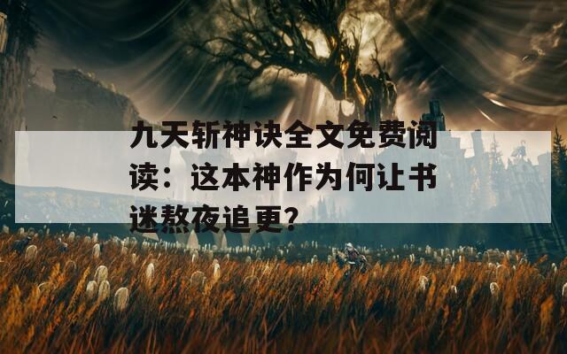 九天斩神诀全文免费阅读：这本神作为何让书迷熬夜追更？