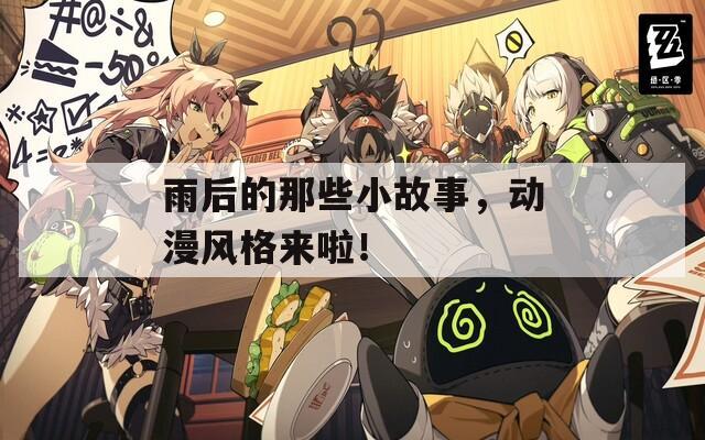 雨后的那些小故事，动漫风格来啦！