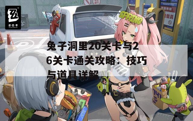 兔子洞里20关卡与26关卡通关攻略：技巧与道具详解