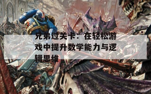 兄弟过关卡：在轻松游戏中提升数学能力与逻辑思维