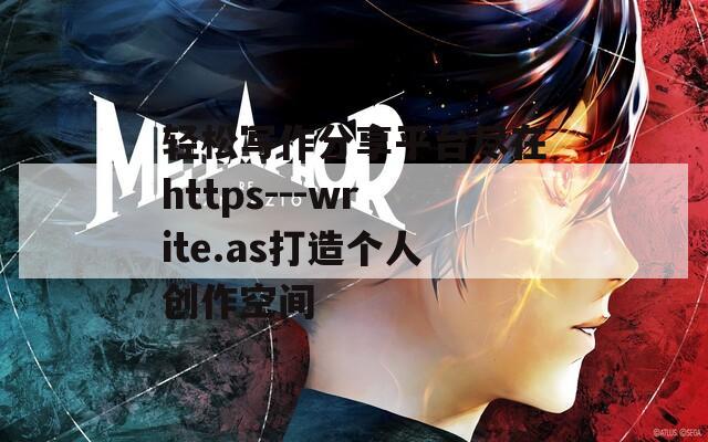 轻松写作分享平台尽在https---write.as打造个人创作空间