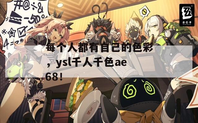 每个人都有自己的色彩，ysl千人千色ae68！