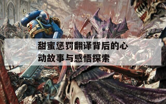 甜蜜惩罚翻译背后的心动故事与感悟探索