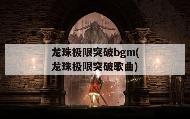 龙珠极限突破bgm(龙珠极限突破歌曲)