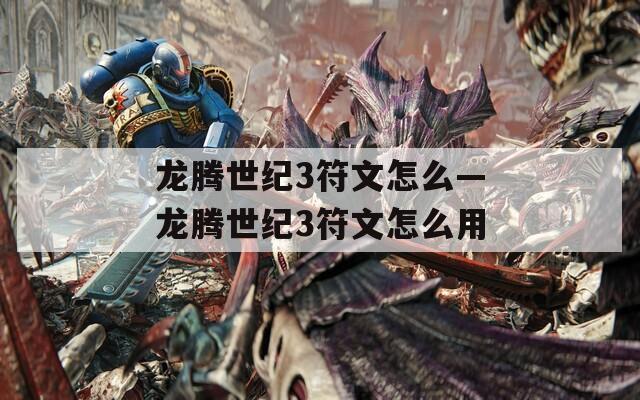 龙腾世纪3符文怎么—龙腾世纪3符文怎么用