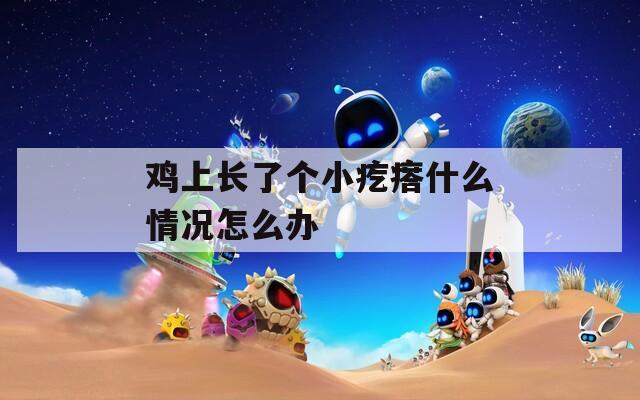 鸡上长了个小疙瘩什么情况怎么办