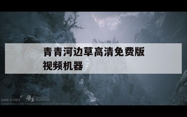 青青河边草高清免费版视频机器