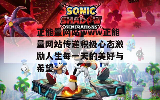 正能量网站www正能量网站传递积极心态激励人生每一天的美好与希望