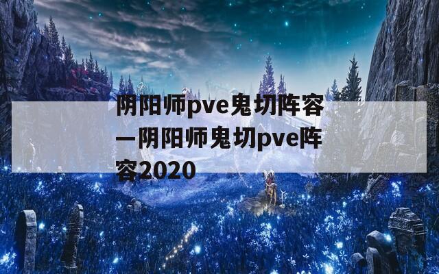 阴阳师pve鬼切阵容—阴阳师鬼切pve阵容2020