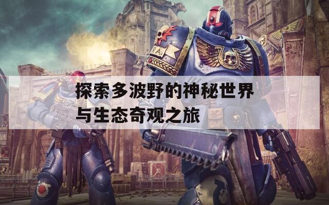 探索多波野的神秘世界与生态奇观之旅