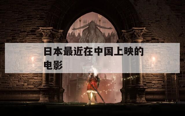 日本最近在中国上映的电影