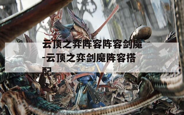 云顶之弈阵容阵容剑魔-云顶之弈剑魔阵容搭配