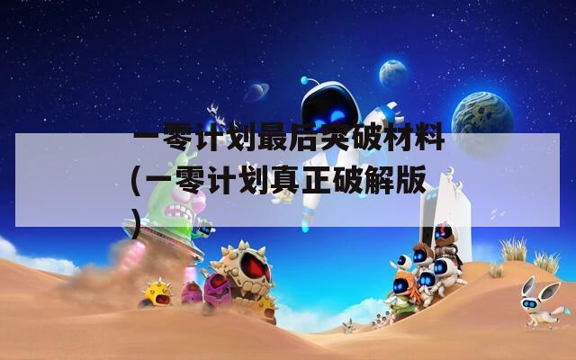 一零计划最后突破材料(一零计划真正破解版)