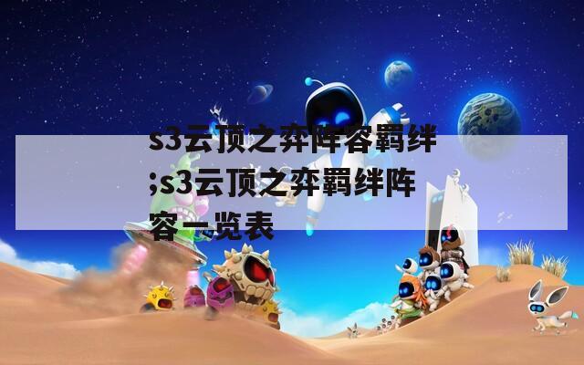 s3云顶之弈阵容羁绊;s3云顶之弈羁绊阵容一览表