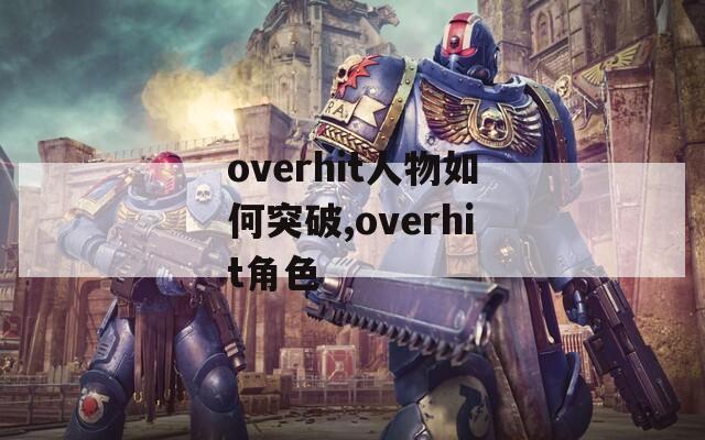 overhit人物如何突破,overhit角色