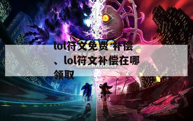 lol符文免费 补偿、lol符文补偿在哪领取