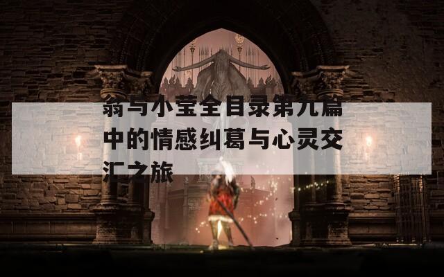 翁与小莹全目录第九篇中的情感纠葛与心灵交汇之旅
