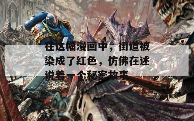 在这幅漫画中，街道被染成了红色，仿佛在述说着一个秘密故事