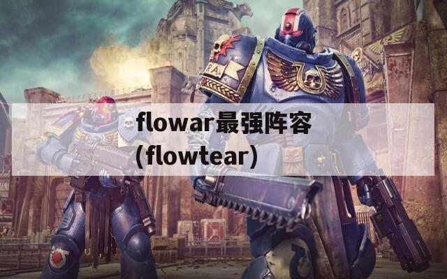flowar最强阵容(flowtear)