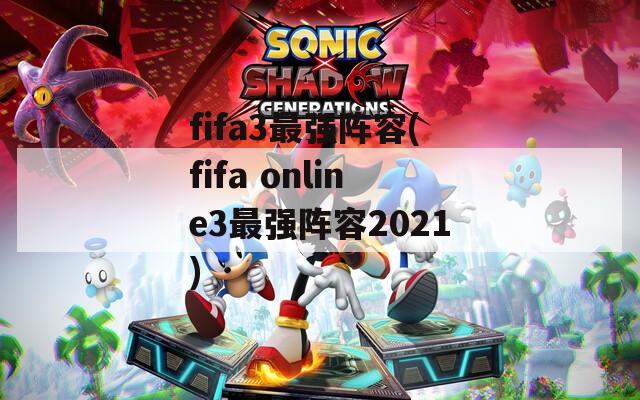 fifa3最强阵容(fifa online3最强阵容2021)