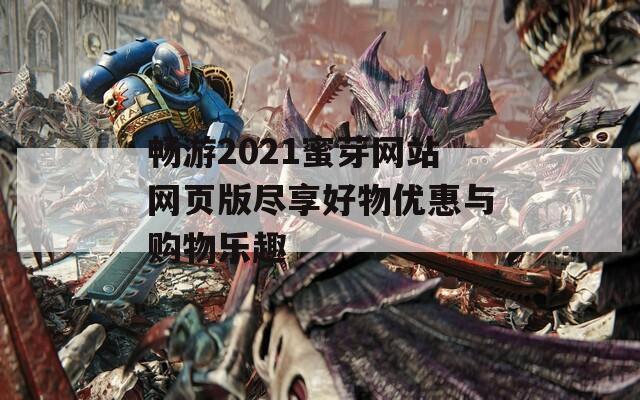 畅游2021蜜芽网站网页版尽享好物优惠与购物乐趣
