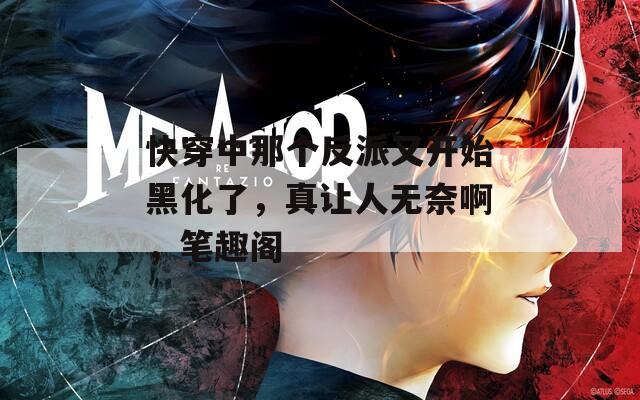 快穿中那个反派又开始黑化了，真让人无奈啊，笔趣阁