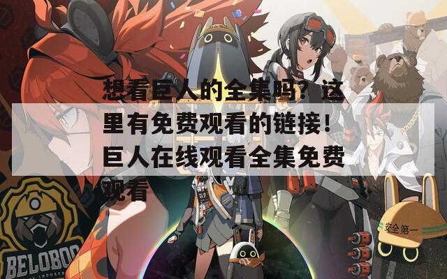 想看巨人的全集吗？这里有免费观看的链接！巨人在线观看全集免费观看