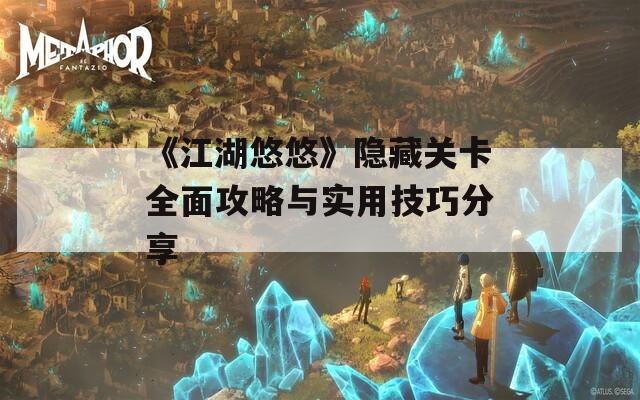 《江湖悠悠》隐藏关卡全面攻略与实用技巧分享