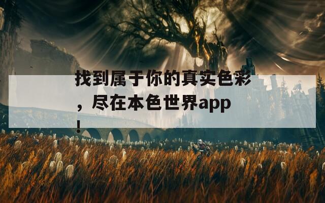 找到属于你的真实色彩，尽在本色世界app！