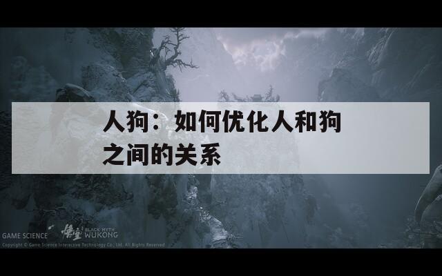 人狗：如何优化人和狗之间的关系