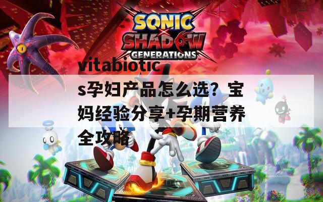vitabiotics孕妇产品怎么选？宝妈经验分享+孕期营养全攻略