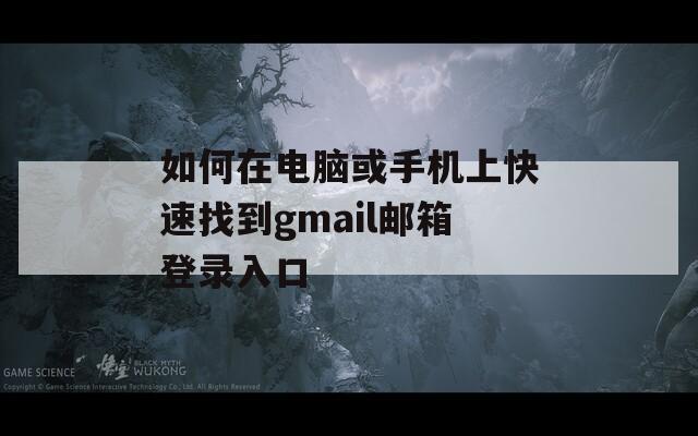 如何在电脑或手机上快速找到gmail邮箱登录入口