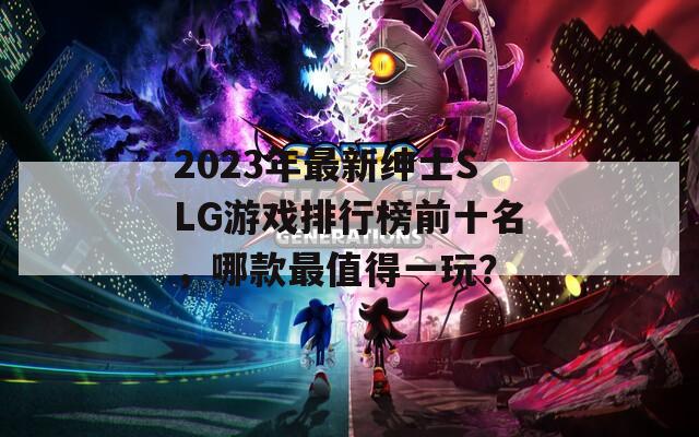 2023年最新绅士SLG游戏排行榜前十名，哪款最值得一玩？