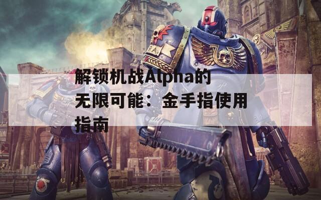 解锁机战Alpha的无限可能：金手指使用指南