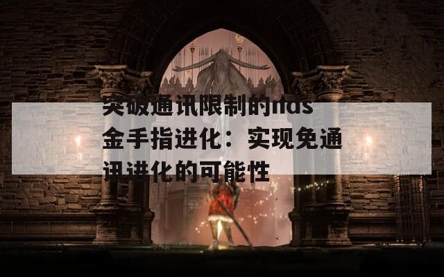突破通讯限制的nds金手指进化：实现免通讯进化的可能性