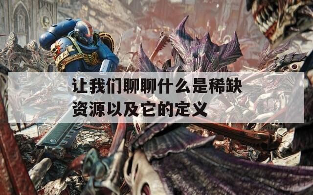 让我们聊聊什么是稀缺资源以及它的定义