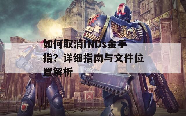 如何取消INDs金手指？详细指南与文件位置解析