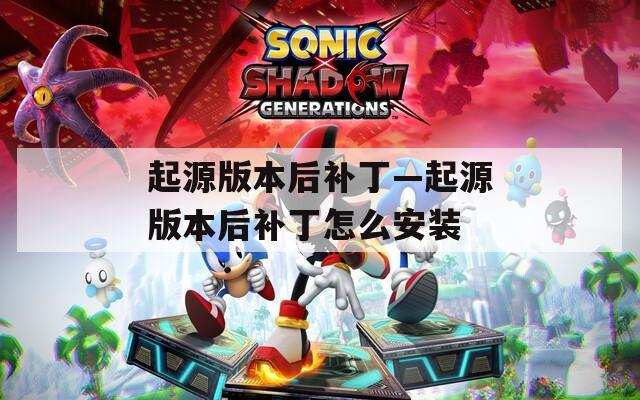 起源版本后补丁—起源版本后补丁怎么安装